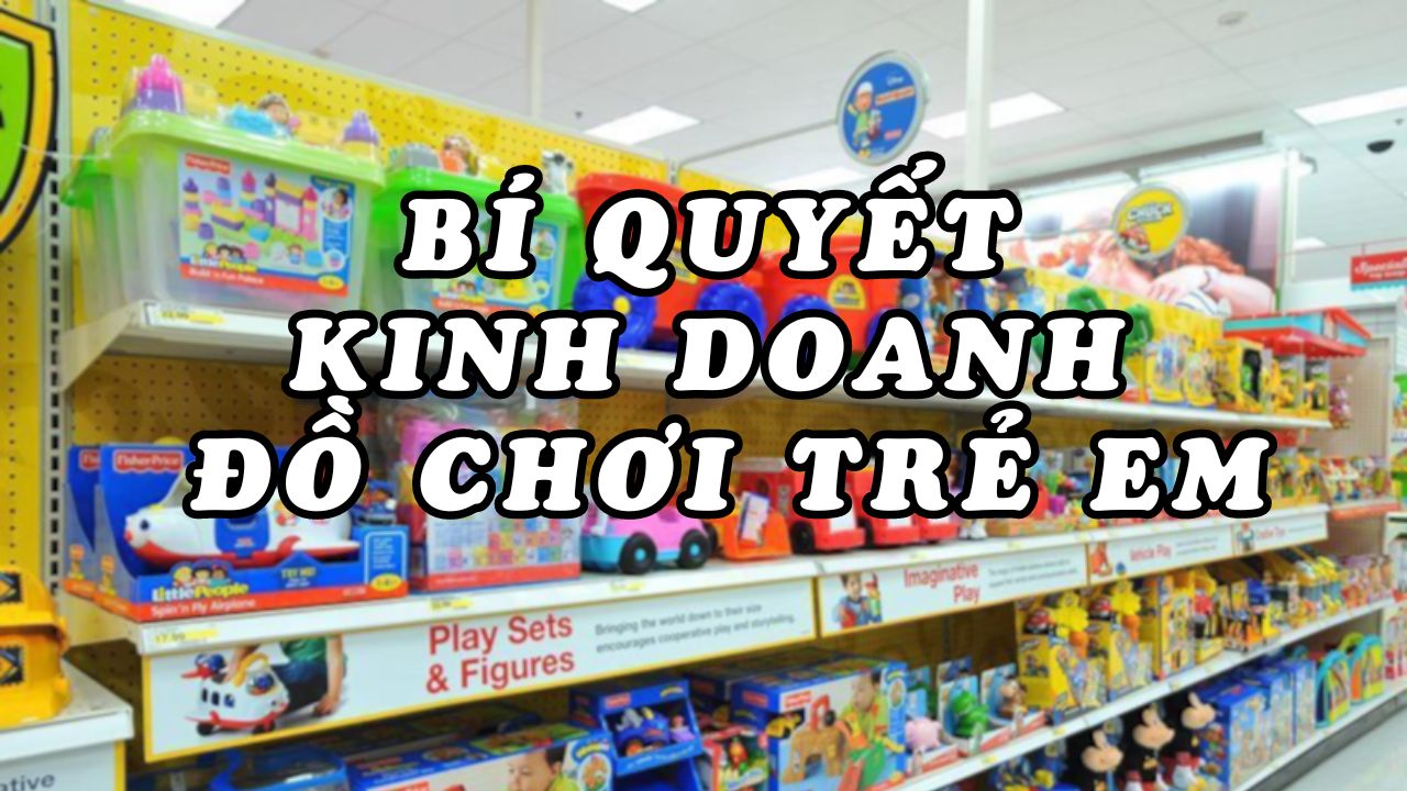 Bí Quyết Kinh Doanh Đồ Chơi Trẻ em